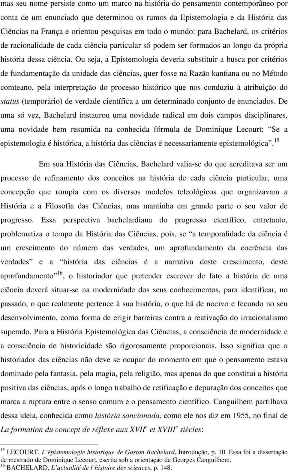 Ou seja, a Epistemologia deveria substituir a busca por critérios de fundamentação da unidade das ciências, quer fosse na Razão kantiana ou no Método comteano, pela interpretação do processo