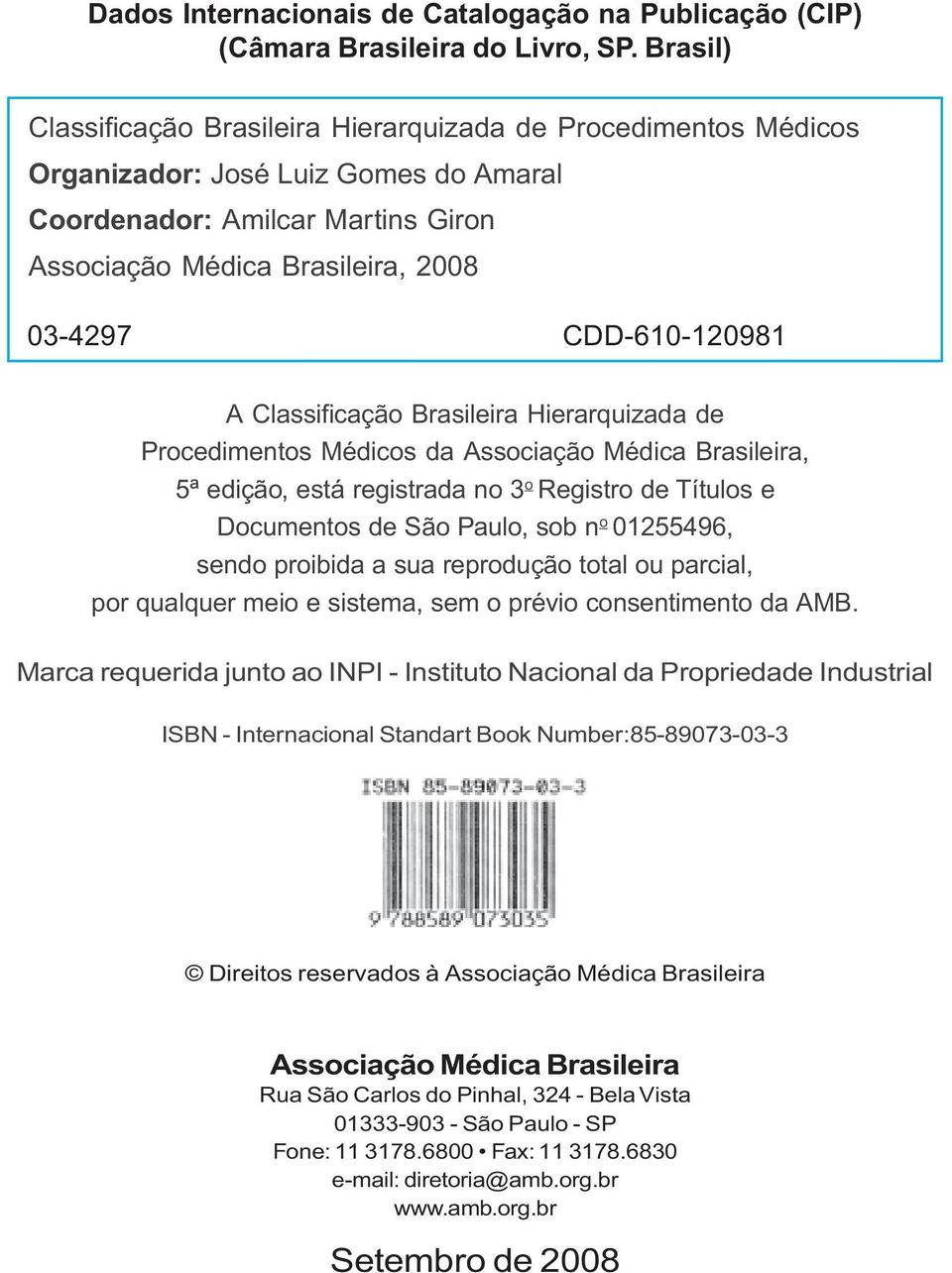 CDD-610-120981 A Classificação Brasileira Hierarquizada de Procedimentos Médicos da Associação Médica Brasileira, 5ª edição, está registrada no 3 o Registro de Títulos e Documentos de São Paulo, sob