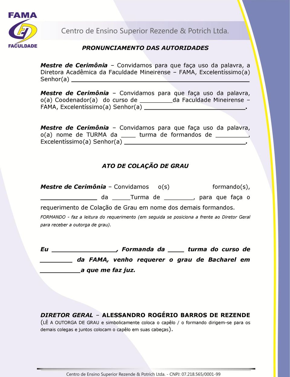 Mestre de Cerimônia Convidamos para que faça uso da palavra, o(a) nome de TURMA da turma de formandos de, Excelentíssimo(a) Senhor(a).