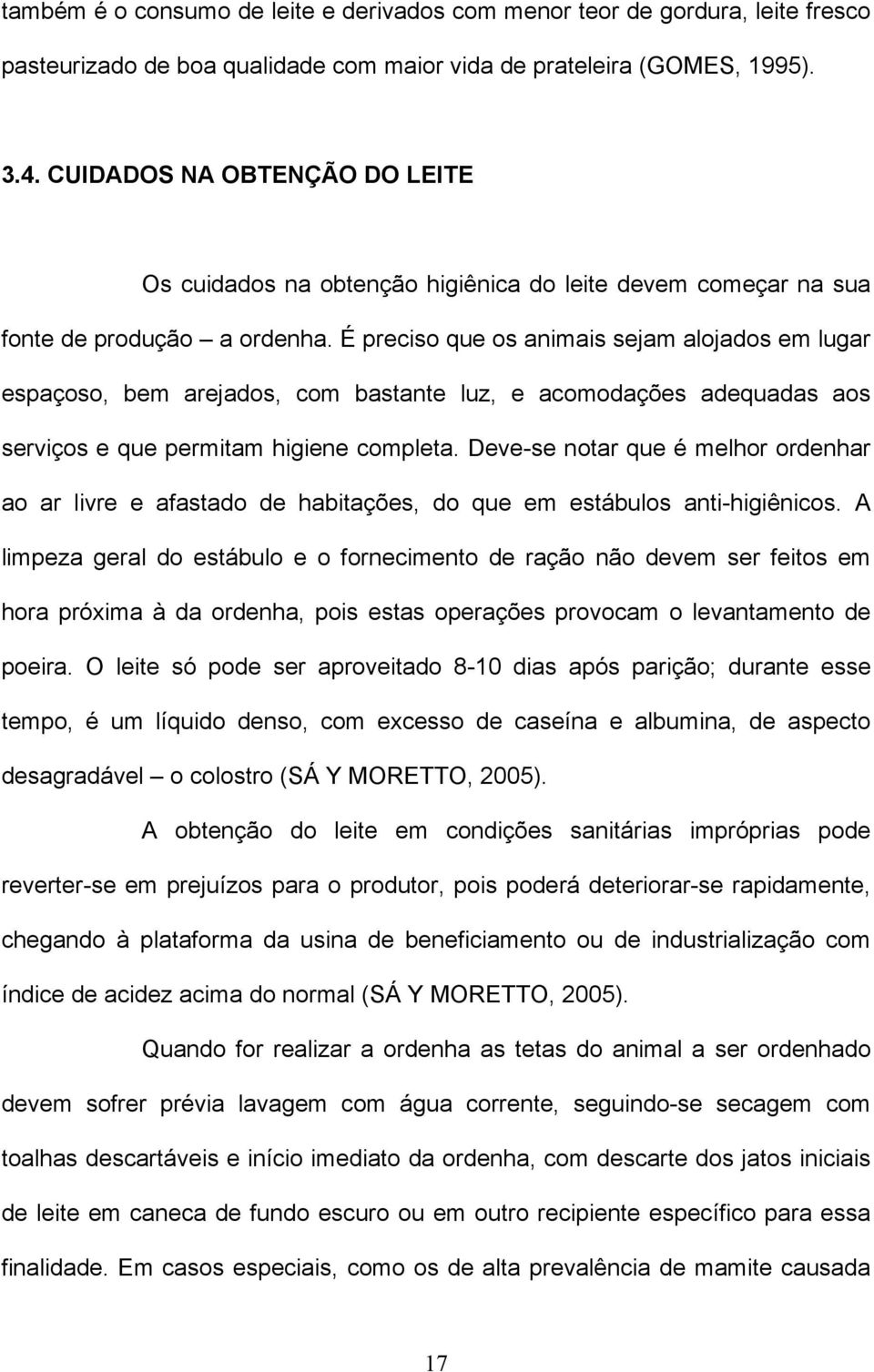 É preciso que os animais sejam alojados em lugar espaçoso, bem arejados, com bastante luz, e acomodações adequadas aos serviços e que permitam higiene completa.