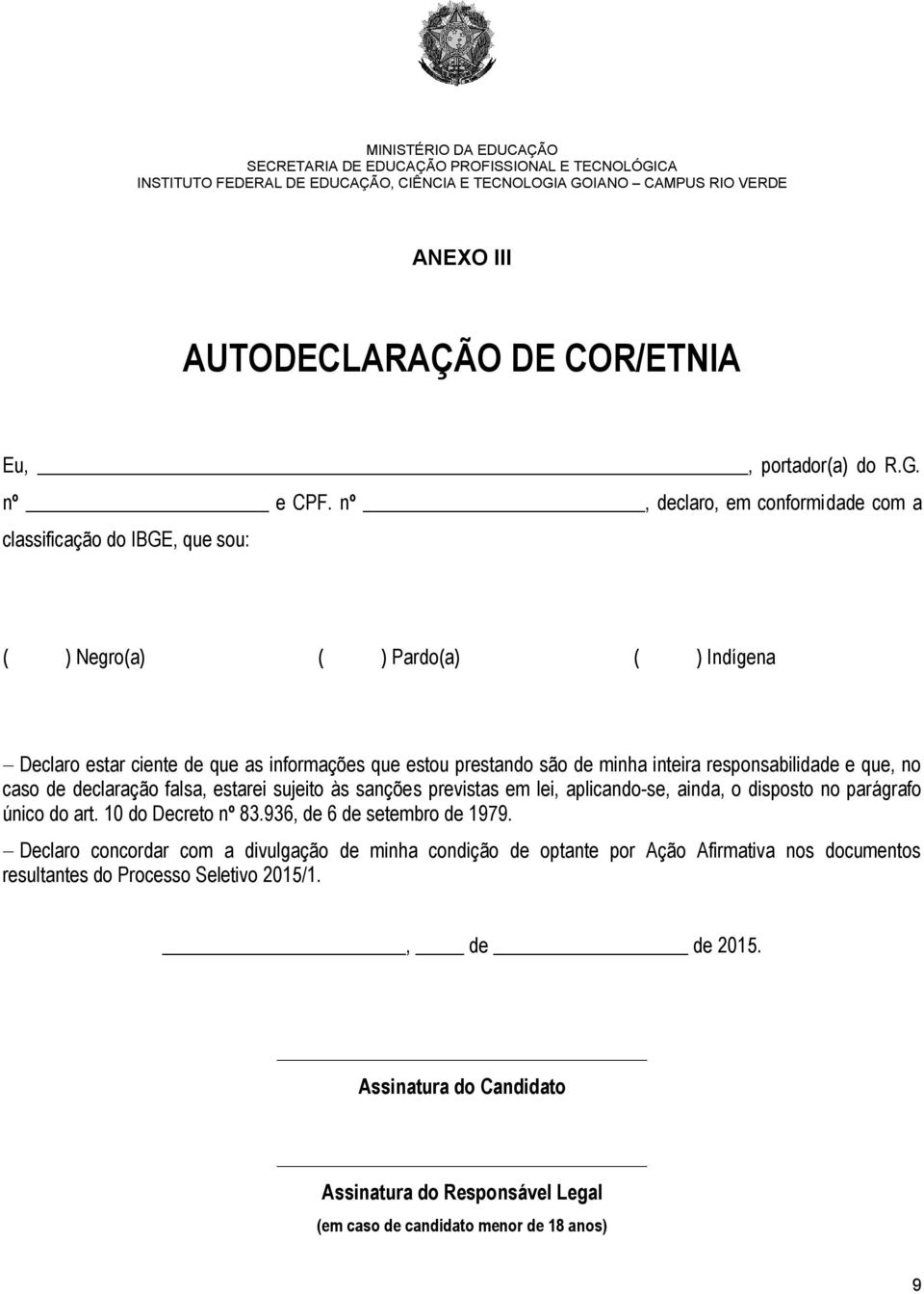 nº, declaro, em conformidade com a classificação do IBGE, que sou: ( ) Negro(a) ( ) Pardo(a) ( ) Indígena Declaro estar ciente de que as informações que estou prestando são de minha inteira