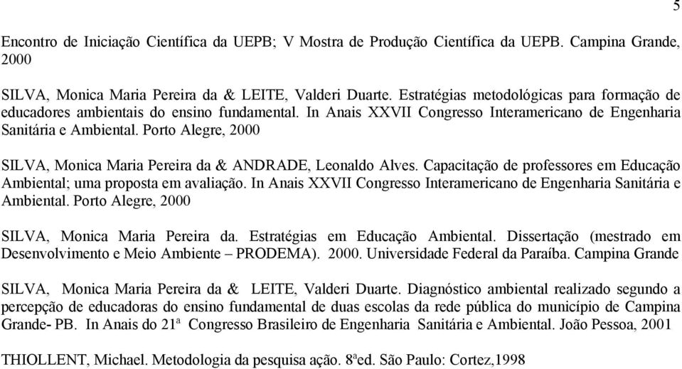 Porto Alegre, 2000 SILVA, Monica Maria Pereira da & ANDRADE, Leonaldo Alves. Capacitação de professores em Educação Ambiental; uma proposta em avaliação.