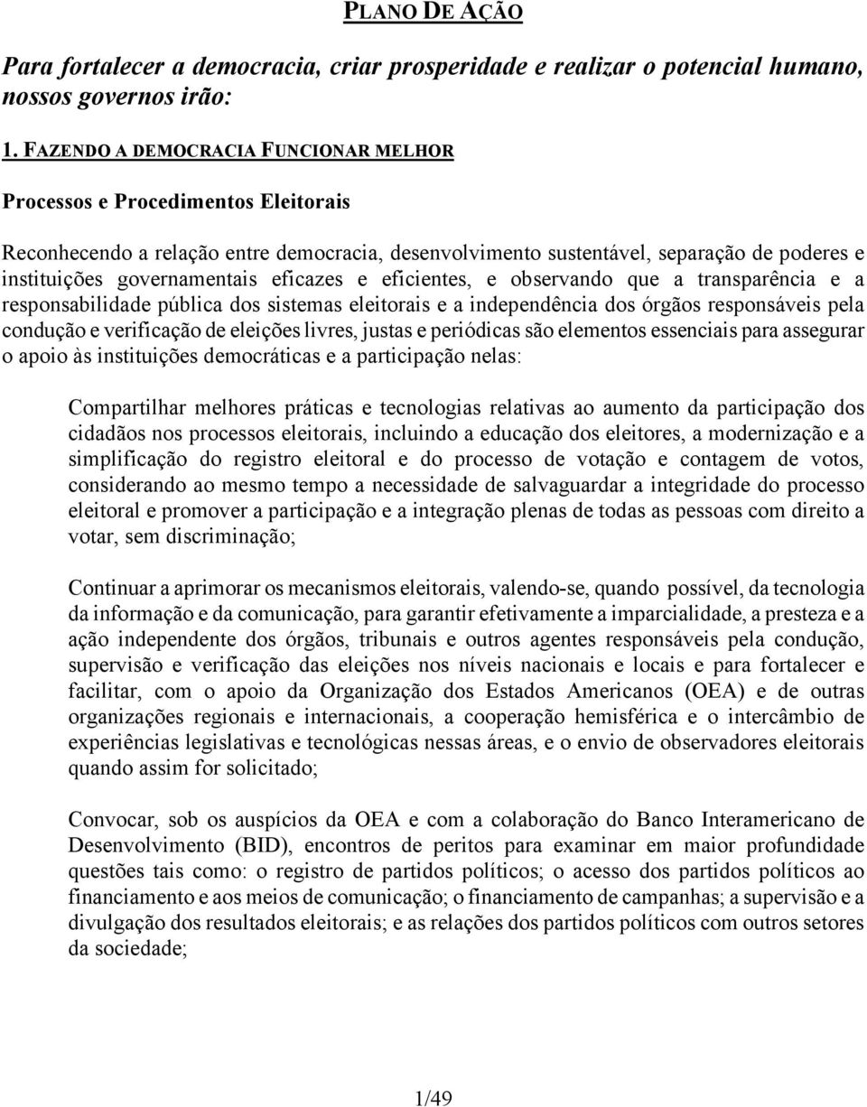 eficazes e eficientes, e observando que a transparência e a responsabilidade pública dos sistemas eleitorais e a independência dos órgãos responsáveis pela condução e verificação de eleições livres,