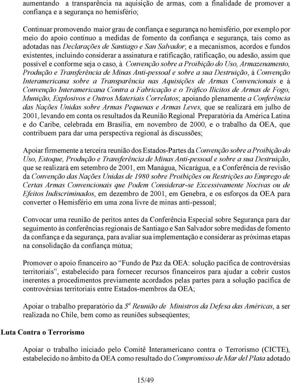 incluindo considerar a assinatura e ratificação, ratificação, ou adesão, assim que possível e conforme seja o caso, à Convenção sobre a Proibição do Uso, Armazenamento, Produção e Transferência de