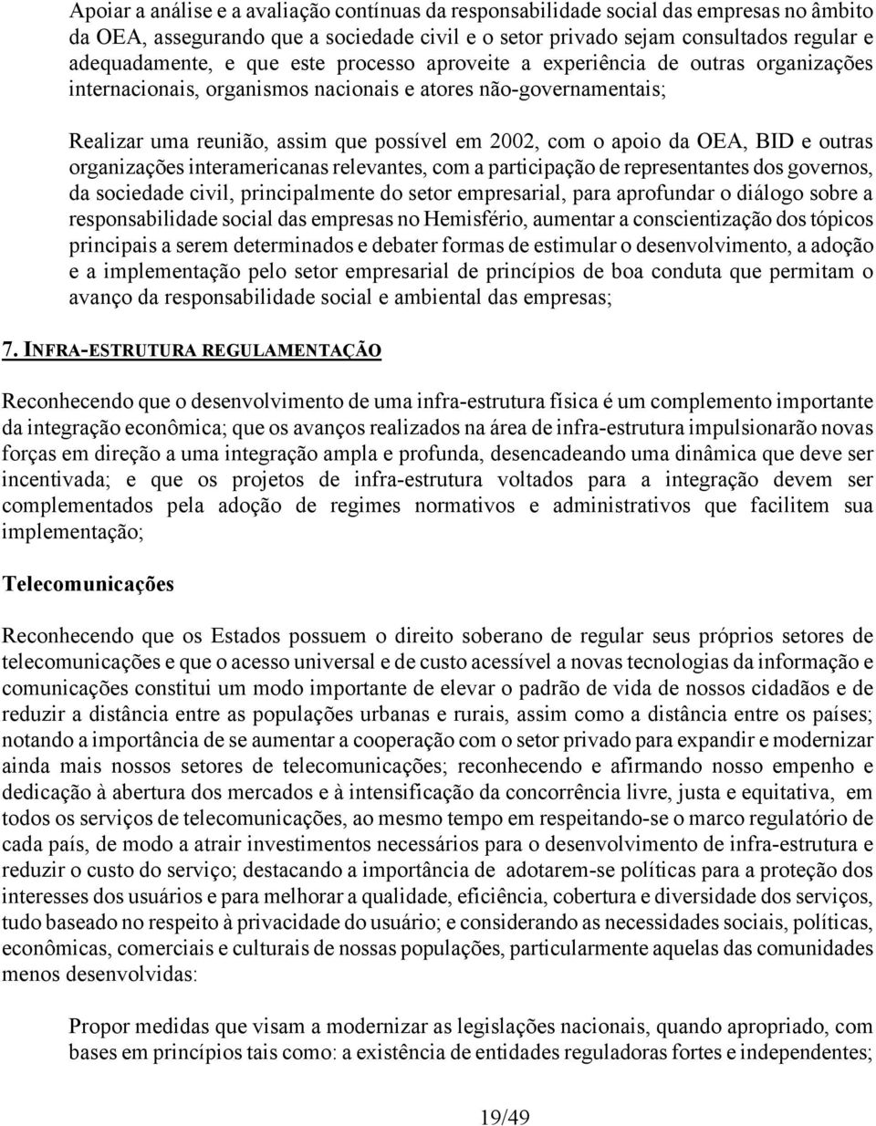 BID e outras organizações interamericanas relevantes, com a participação de representantes dos governos, da sociedade civil, principalmente do setor empresarial, para aprofundar o diálogo sobre a