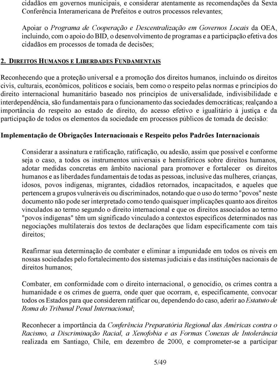 DIREITOS HUMANOS E LIBERDADES FUNDAMENTAIS Reconhecendo que a proteção universal e a promoção dos direitos humanos, incluindo os direitos civis, culturais, econômicos, políticos e sociais, bem como o