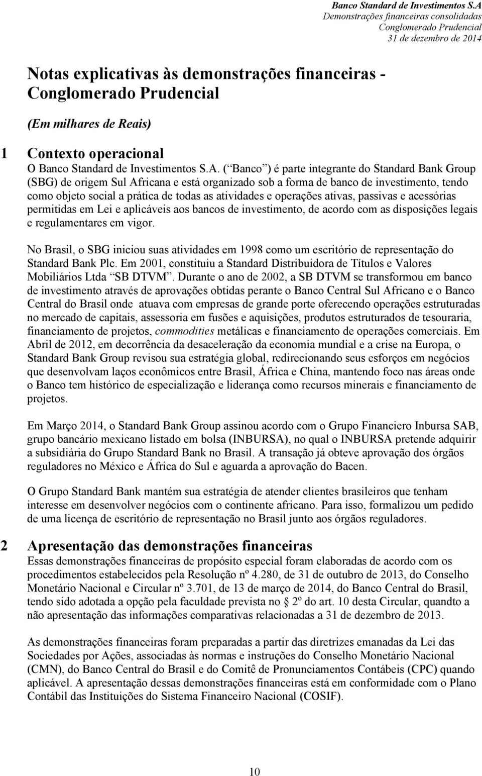 operações ativas, passivas e acessórias permitidas em Lei e aplicáveis aos bancos de investimento, de acordo com as disposições legais e regulamentares em vigor.