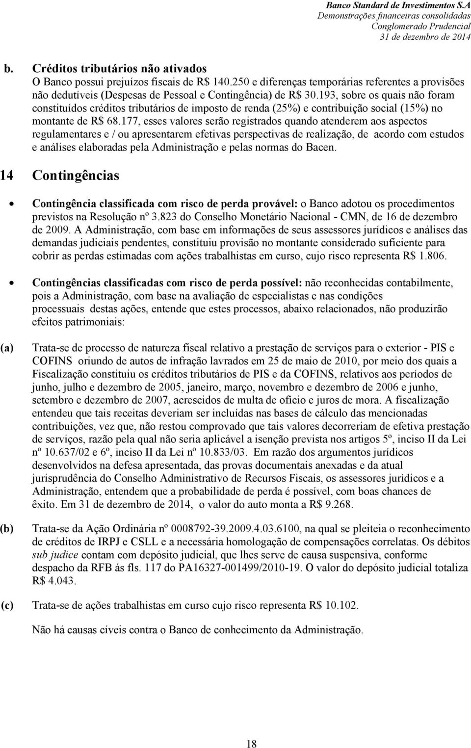 177, esses valores serão registrados quando atenderem aos aspectos regulamentares e / ou apresentarem efetivas perspectivas de realização, de acordo com estudos e análises elaboradas pela