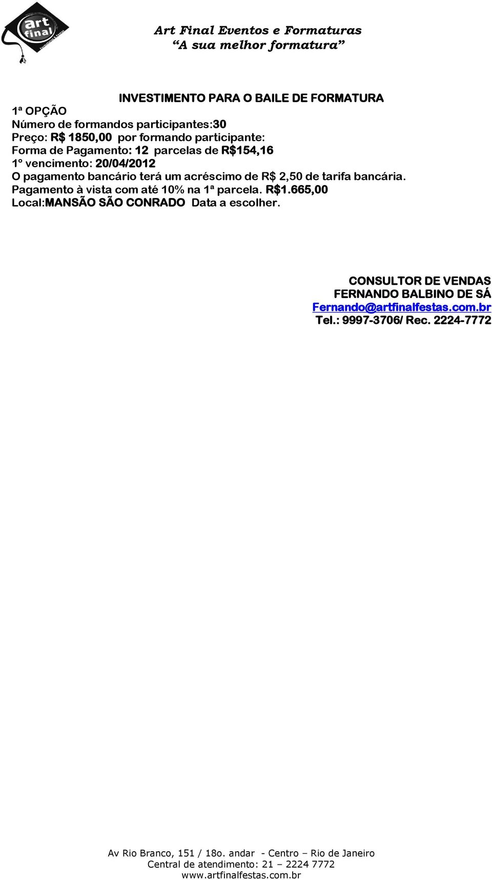 acréscimo de R$ 2,50 de tarifa bancária. Pagamento à vista com até 10% na 1ª parcela. R$1.