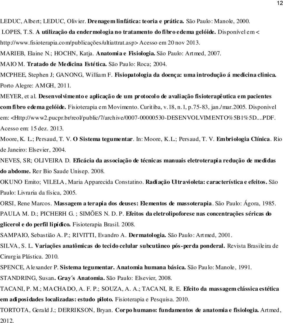 Tratado de Medicina Estética. São Paulo: Roca; 2004. MCPHEE, Stephen J; GANONG, William F. Fisiopatologia da doença: uma introdução á medicina clinica. Porto Alegre: AMGH, 2011. MEYER, et al.