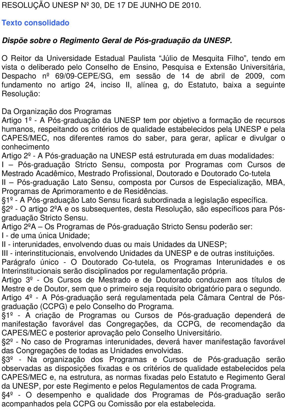 de abril de 2009, com fundamento no artigo 24, inciso II, alínea g, do Estatuto, baixa a seguinte Resolução: Da Organização dos Programas Artigo 1º - A Pós-graduação da UNESP tem por objetivo a