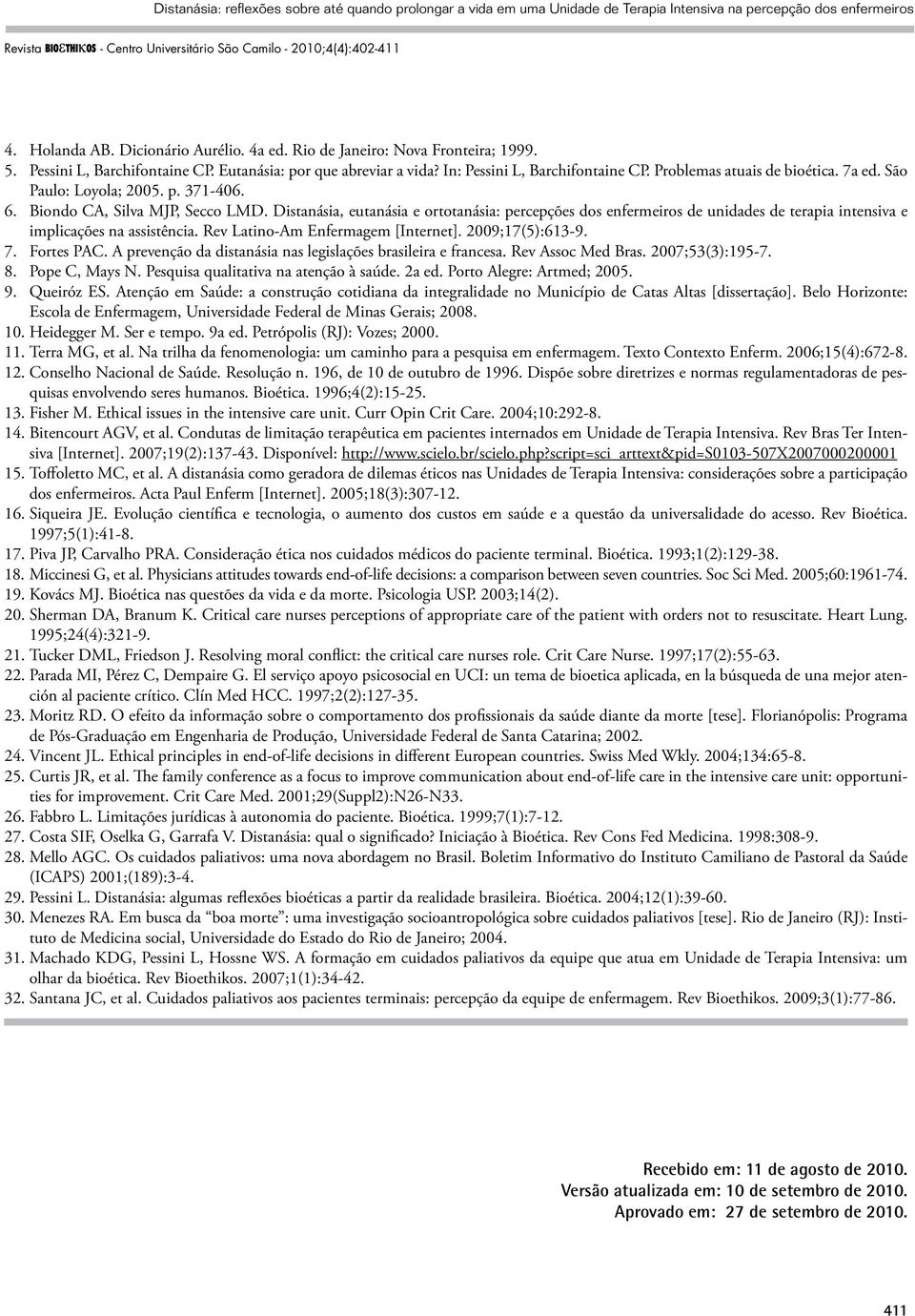 Distanásia, eutanásia e ortotanásia: percepções dos enfermeiros de unidades de terapia intensiva e implicações na assistência. Rev Latino-Am Enfermagem [Internet]. 2009;17(5):613-9. 7. Fortes PAC.