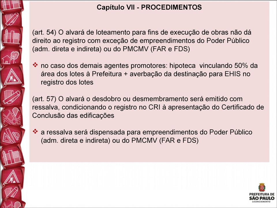 direta e indireta) ou do PMCMV (FAR e FDS) no caso dos demais agentes promotores: hipoteca vinculando 50% da área dos lotes à Prefeitura + averbação da