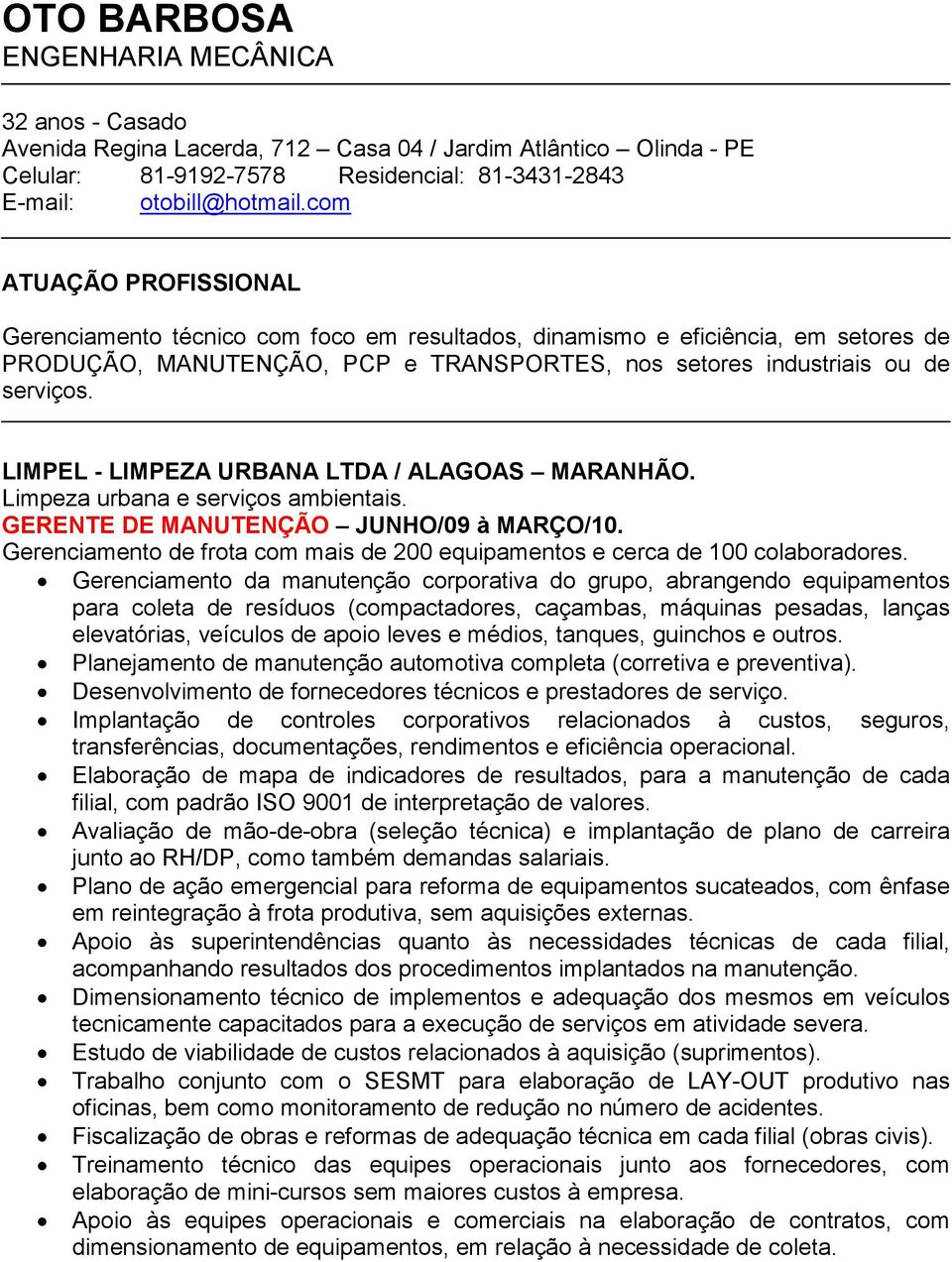 LIMPEL - LIMPEZA URBANA LTDA / ALAGOAS MARANHÃO. Limpeza urbana e serviços ambientais. GERENTE DE MANUTENÇÃO JUNHO/09 à MARÇO/10.