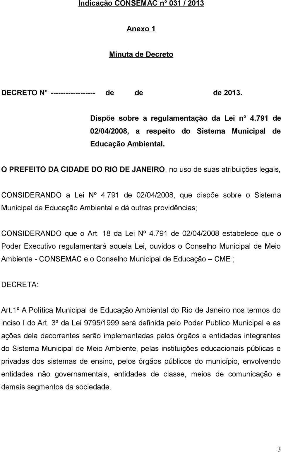 791 de 02/04/2008, que dispõe sobre o Sistema Municipal de Educação Ambiental e dá outras providências; CONSIDERANDO que o Art. 18 da Lei Nº 4.