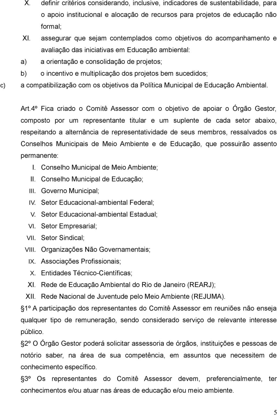 projetos bem sucedidos; c) a compatibilização com os objetivos da Política Municipal de Educação Ambiental. Art.