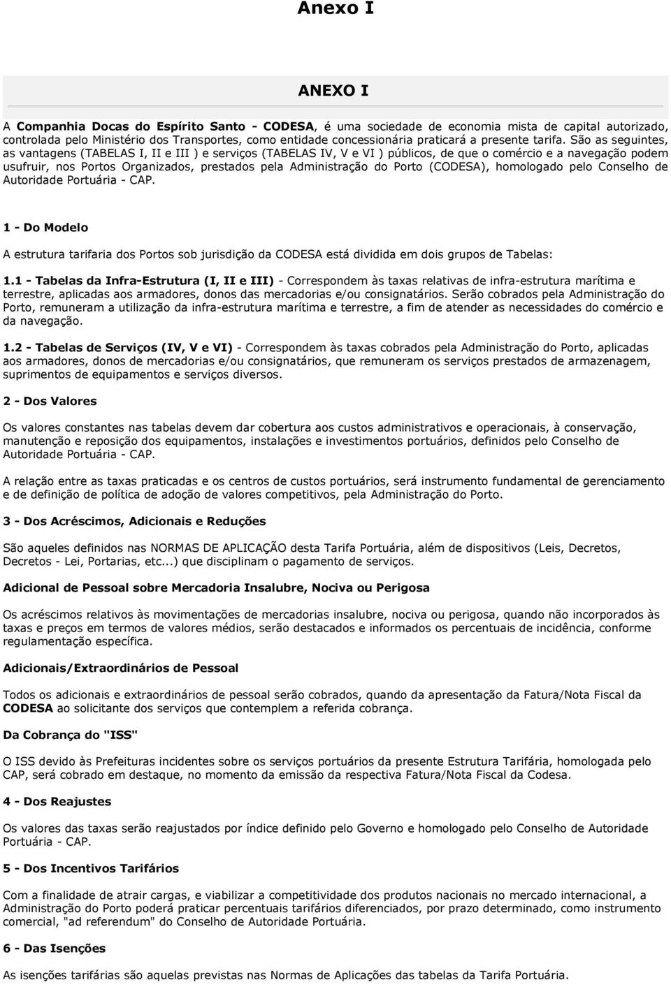 São as seguintes, as vantagens (TABELAS I, II e III ) e serviços (TABELAS IV, V e VI ) públicos, de que o comércio e a navegação podem usufruir, nos Portos Organizados, prestados pela Administração