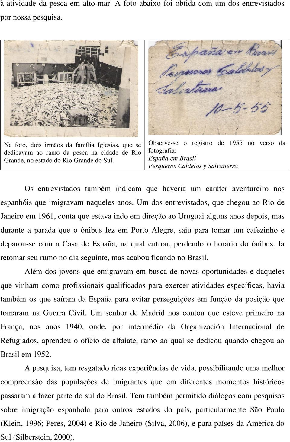 Observe-se o registro de 1955 no verso da fotografia: España em Brasil Pesqueros Caldelos y Salvatierra Os entrevistados também indicam que haveria um caráter aventureiro nos espanhóis que imigravam