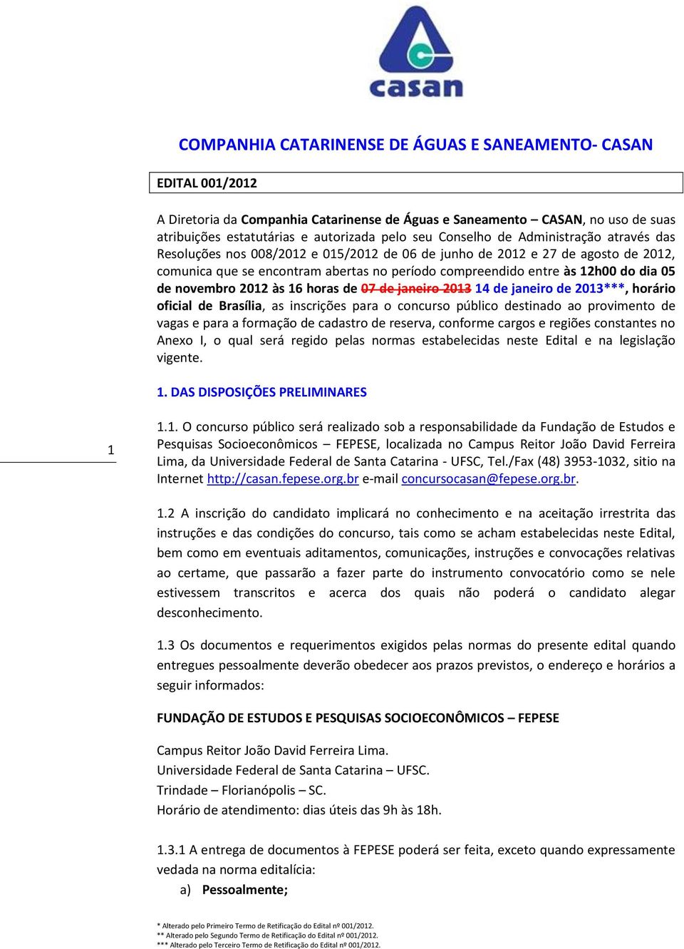 05 de novembro 2012 às 16 horas de 07 de janeiro 2013 14 de janeiro de 2013***, horário oficial de Brasília, as inscrições para o concurso público destinado ao provimento de vagas e para a formação