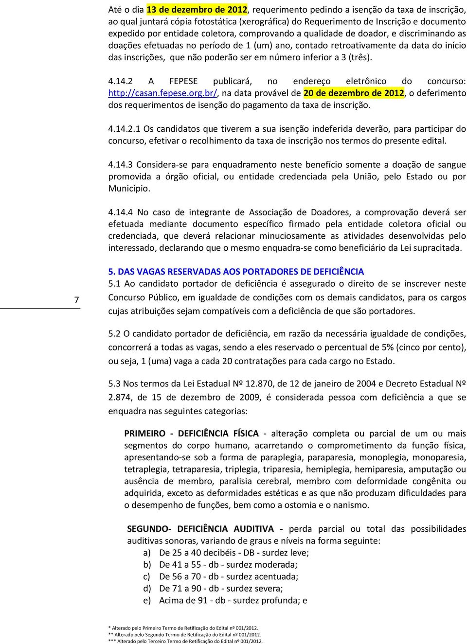 inferior a 3 (três). 4.14.2 A FEPESE publicará, no endereço eletrônico do concurso: http://casan.fepese.org.