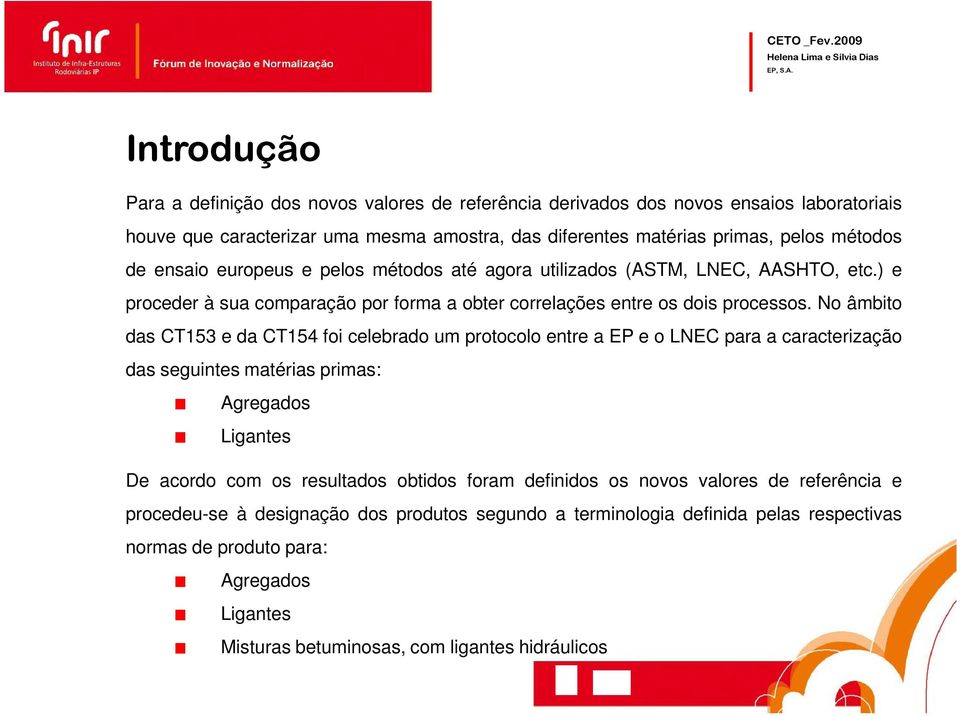 de ensaio europeus e pelos métodos até agora utilizados (ASTM, LNEC, AASHTO, etc.) e proceder à sua comparação por forma a obter correlações entre os dois processos.