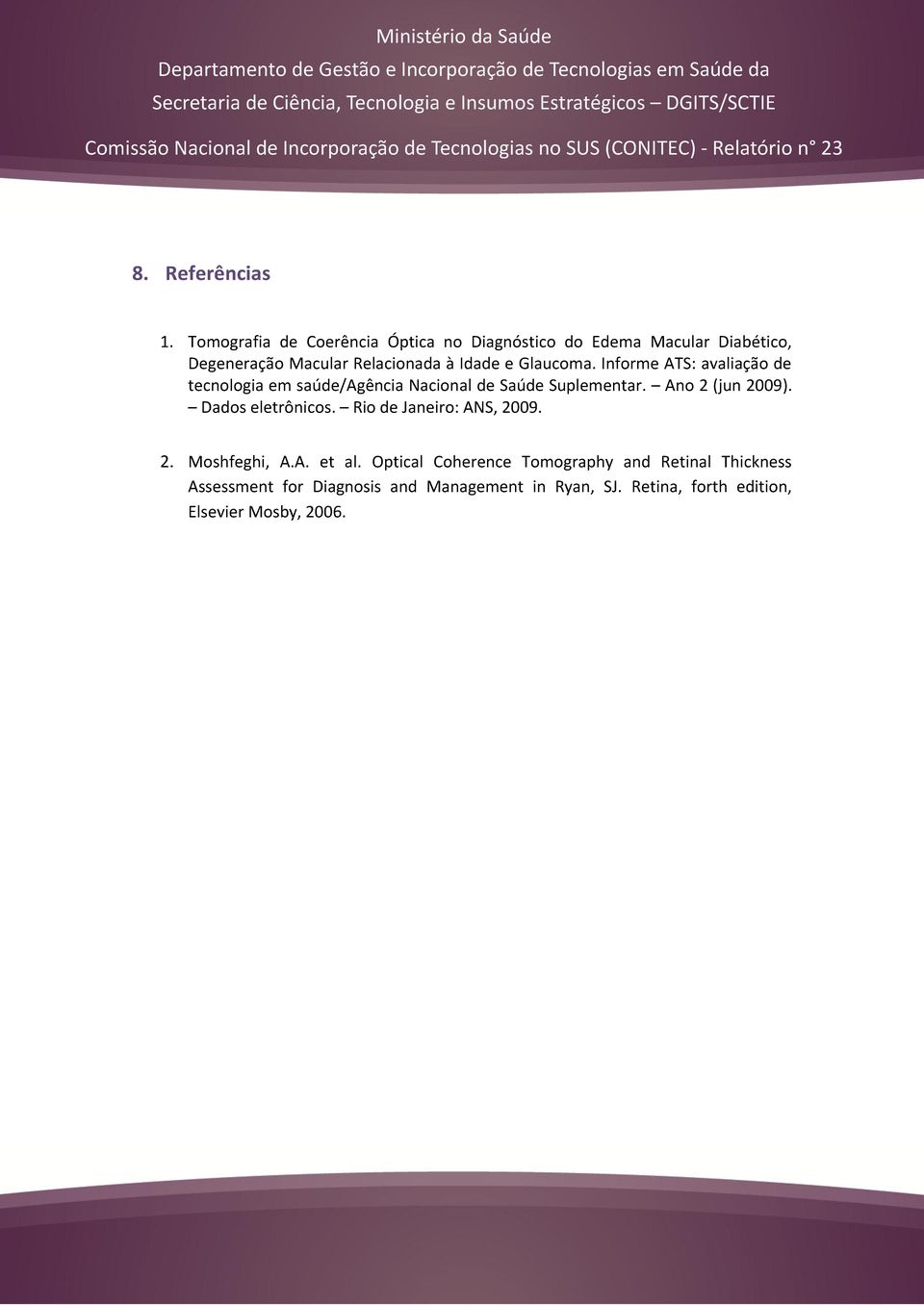 Glaucoma. Informe ATS: avaliação de tecnologia em saúde/agência Nacional de Saúde Suplementar. Ano 2 (jun 2009).