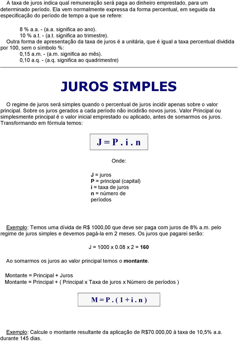 Outra forma de apresentação da taxa de juros é a unitária, qu