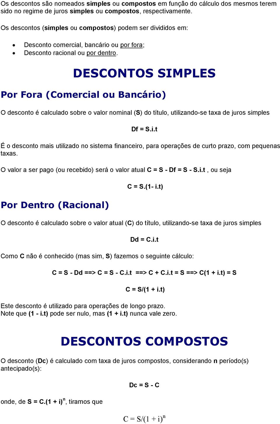 DESCONTOS SIMPLES Por Fora (Comercial ou Bancário) O desconto é calculado sobre o valor nominal (S) do título, utilizando-se taxa de juros simples Df = S.i.t É o desconto mais utilizado no sistema financeiro, para operações de curto prazo, com pequenas taxas.