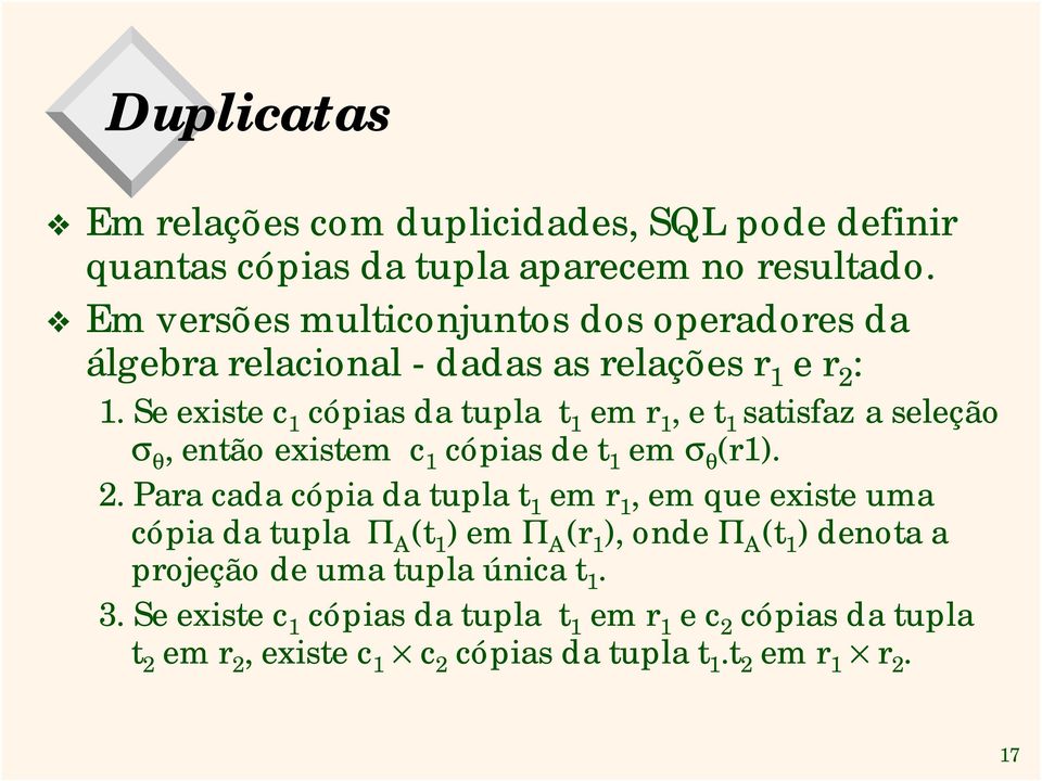 Se existe c 1 cópias da tupla t 1 em r 1, e t 1 satisfaz a seleção σ θ, então existem c 1 cópias de t 1 em σ θ (r1). 2.