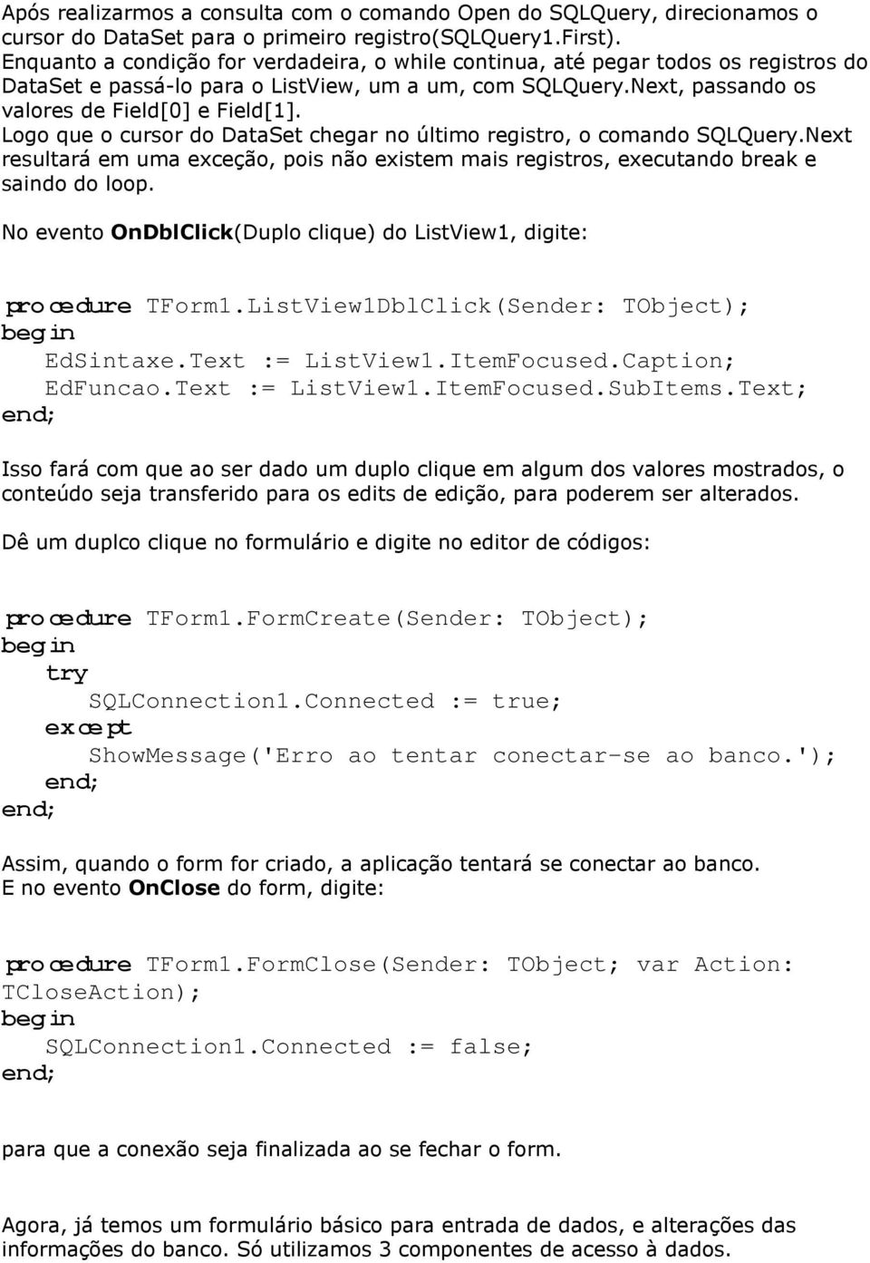 Logo que o cursor do DataSet chegar no último registro, o comando SQLQuery.Next resultará em uma exceção, pois não existem mais registros, executando break e saindo do loop.