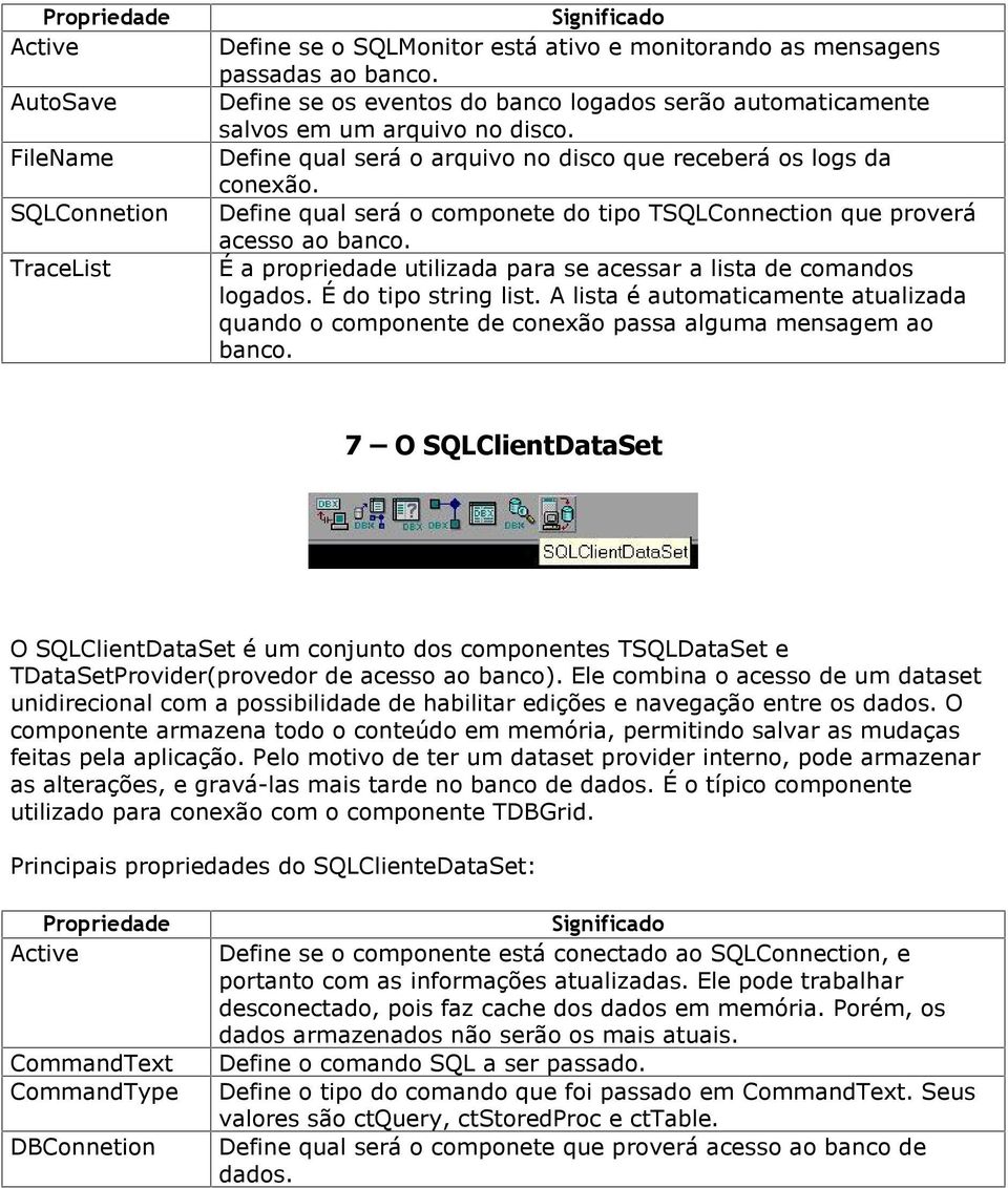 Define qual será o componete do tipo TSQLConnection que proverá acesso ao banco. É a propriedade utilizada para se acessar a lista de comandos logados. É do tipo string list.