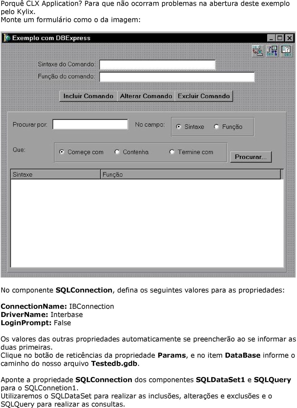 LoginPrompt: False Os valores das outras propriedades automaticamente se preencherão ao se informar as duas primeiras.