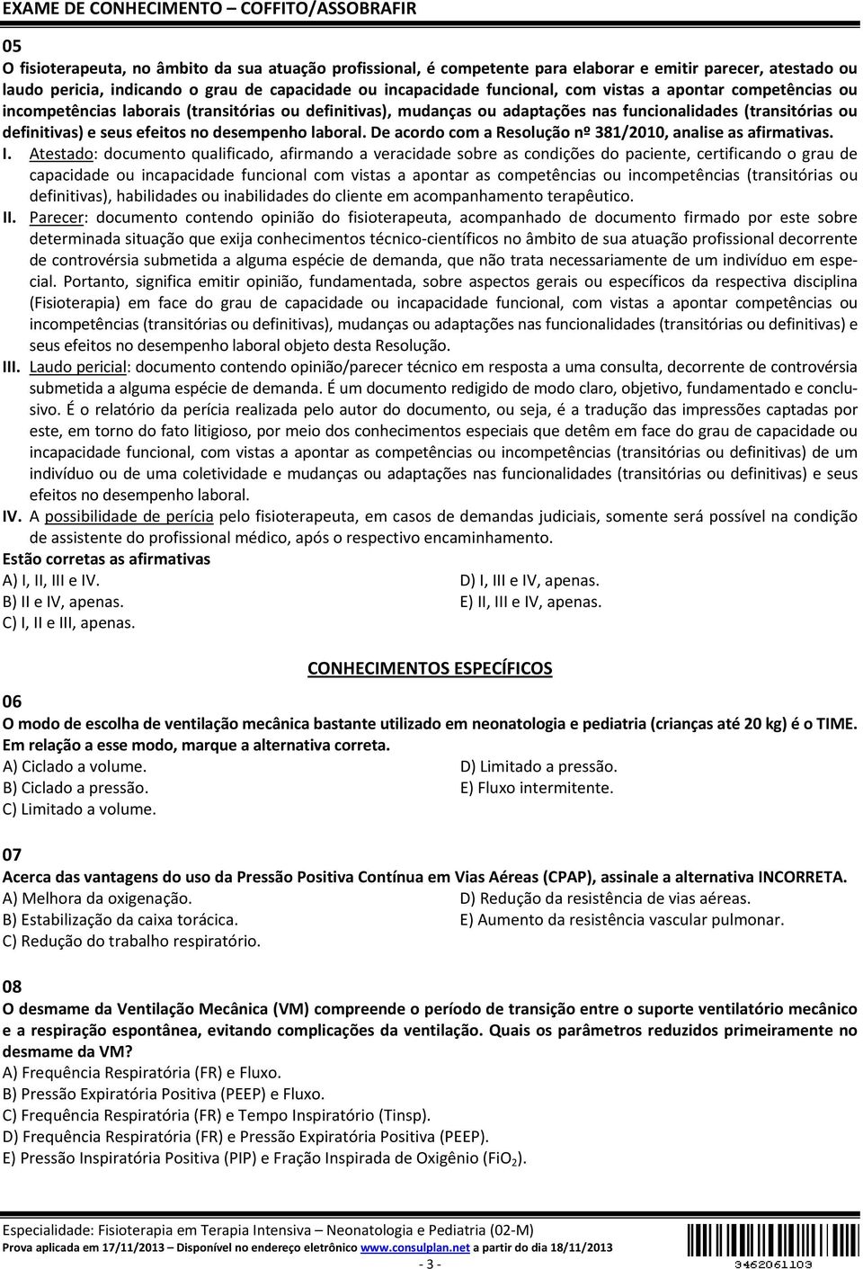 De acordo com a Resolução nº 381/2010, analise as afirmativas. I.