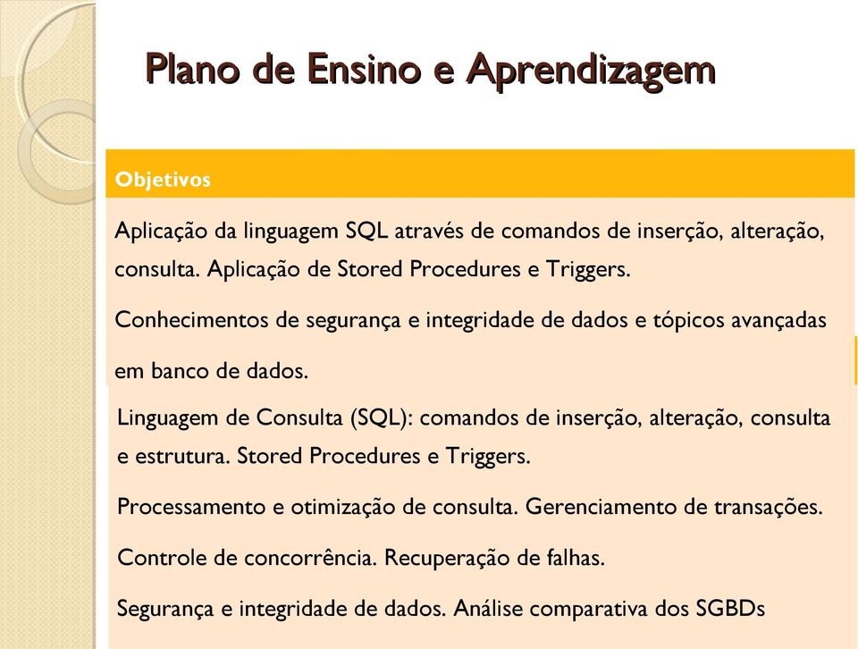 Linguagem de Consulta (SQL): comandos de inserção, alteração, consulta e estrutura. Stored Procedures e Triggers.