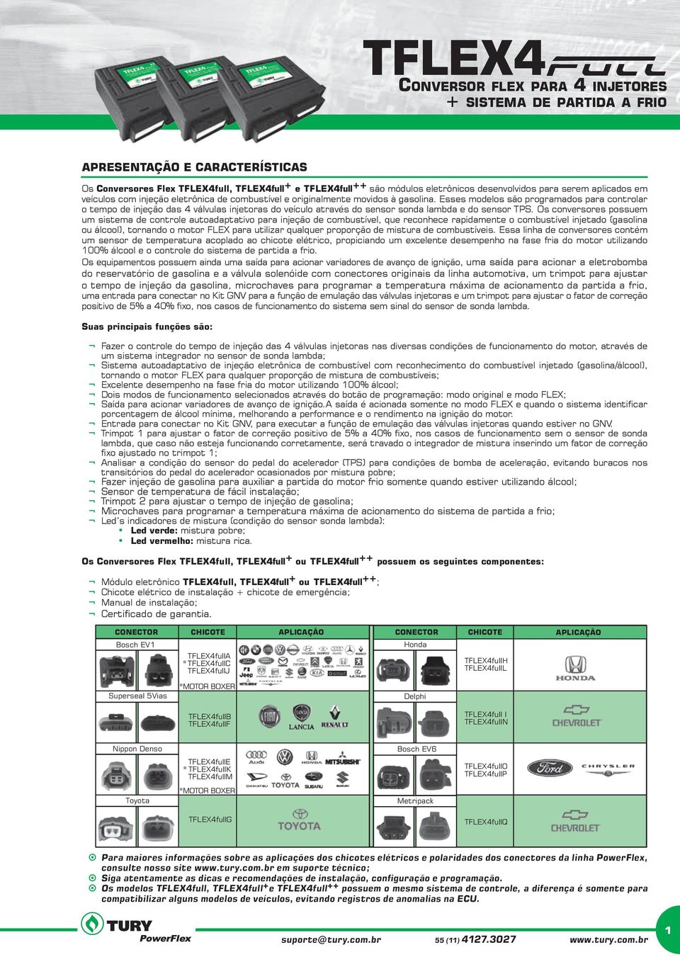 Os conversores possuem um sistema de controle autoadaptativo para injeção de combustível, que reconhece rapidamente o combustível injetado (gasolina ou álcool), tornando o motor FLEX para utilizar