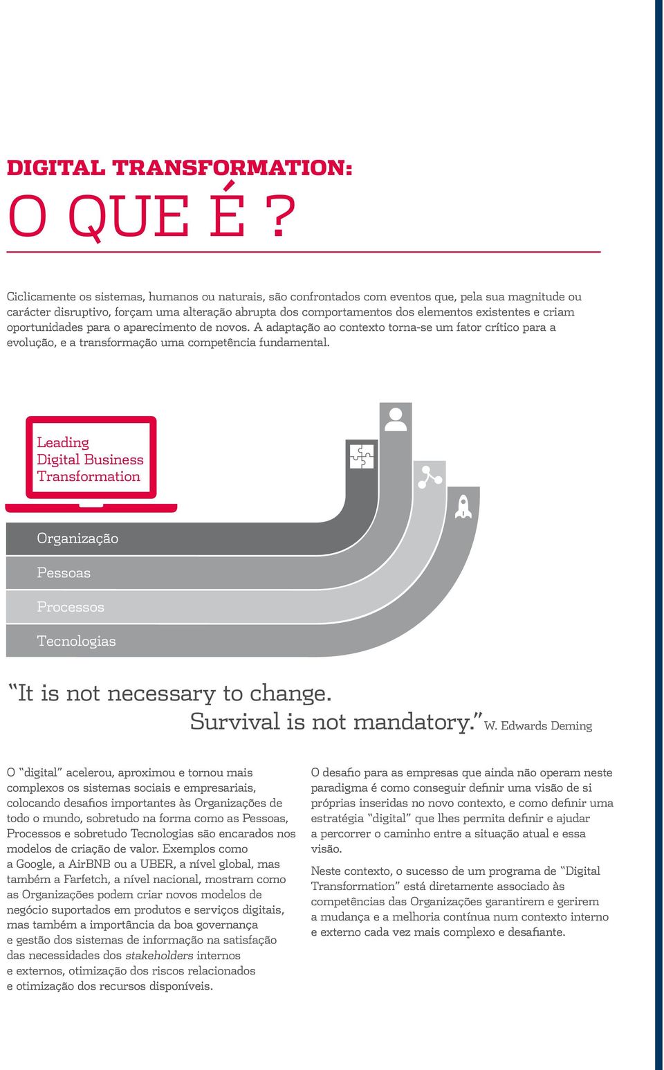 criam oportunidades para o aparecimento de novos. A adaptação ao contexto torna-se um fator crítico para a evolução, e a transformação uma competência fundamental.