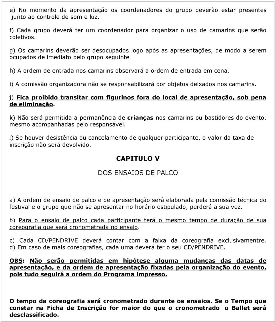 g) Os camarins deverão ser desocupados logo após as apresentações, de modo a serem ocupados de imediato pelo grupo seguinte h) A ordem de entrada nos camarins observará a ordem de entrada em cena.