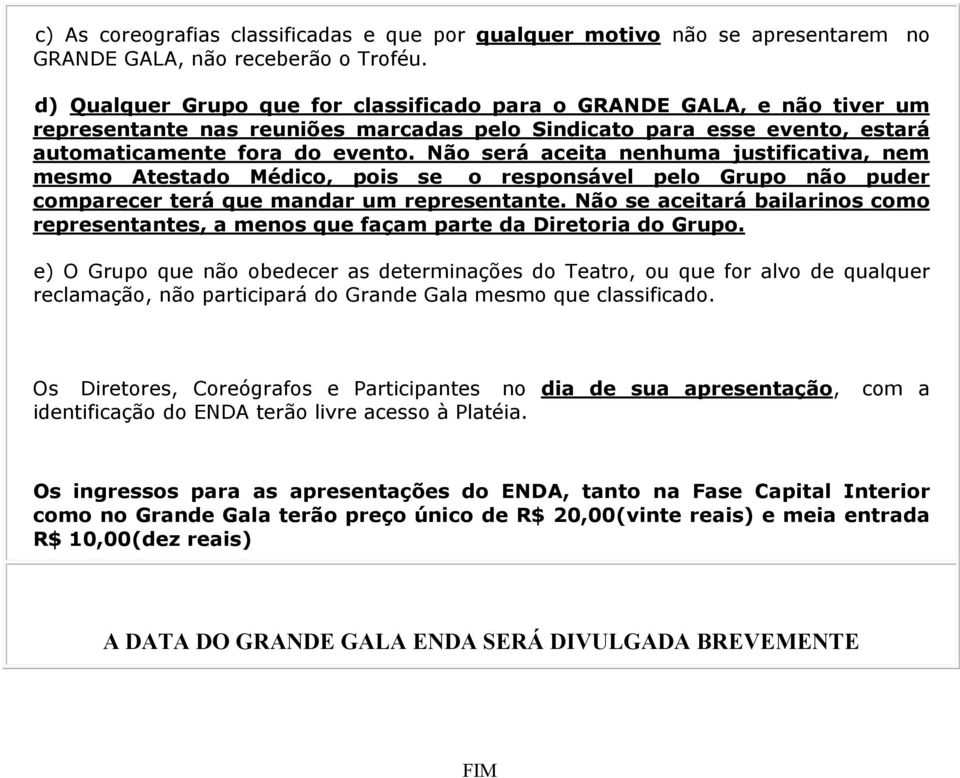 Não será aceita nenhuma justificativa, nem mesmo Atestado Médico, pois se o responsável pelo Grupo não puder comparecer terá que mandar um representante.