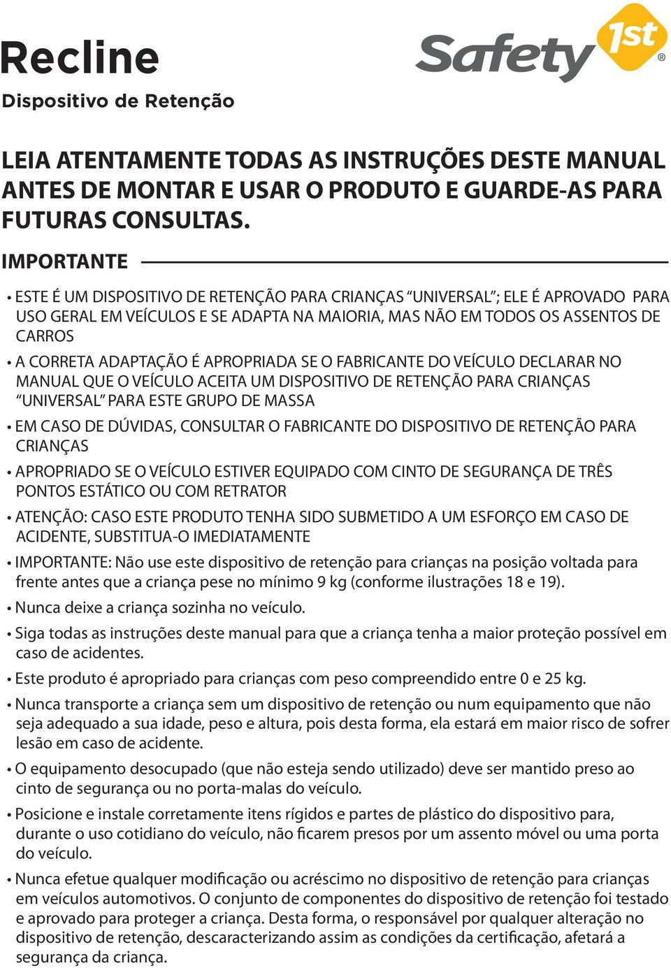 APROPRIADA SE O FABRICANTE DO VEÍCULO DECLARAR NO MANUAL QUE O VEÍCULO ACEITA UM DISPOSITIVO DE RETENÇÃO PARA CRIANÇAS UNIVERSAL PARA ESTE GRUPO DE MASSA EM CASO DE DÚVIDAS, CONSULTAR O FABRICANTE DO