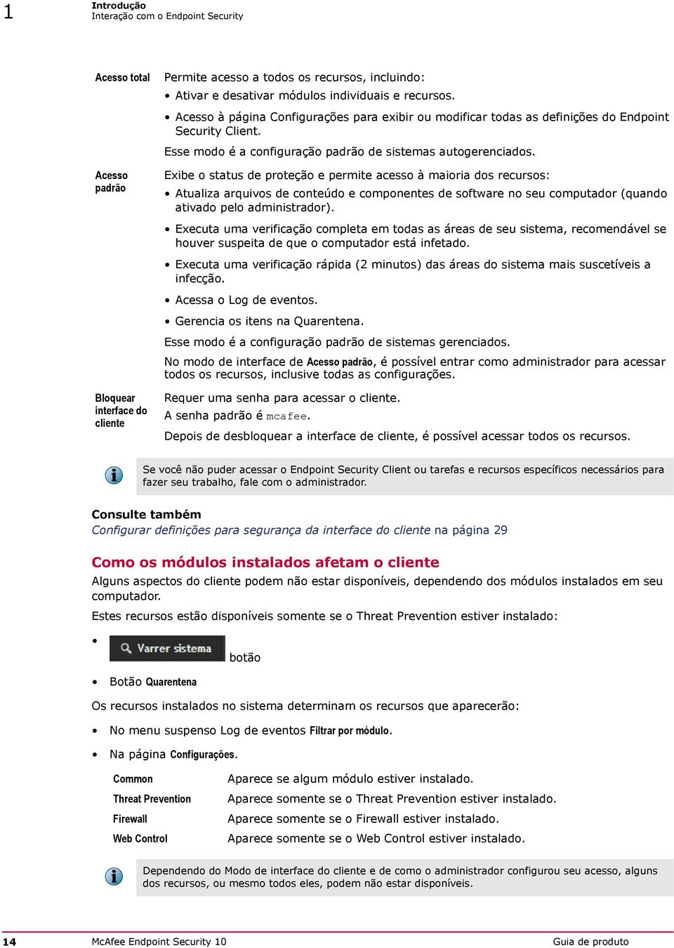 Exibe o status de proteção e permite acesso à maioria dos recursos: Atualiza arquivos de conteúdo e componentes de software no seu computador (quando ativado pelo administrador).