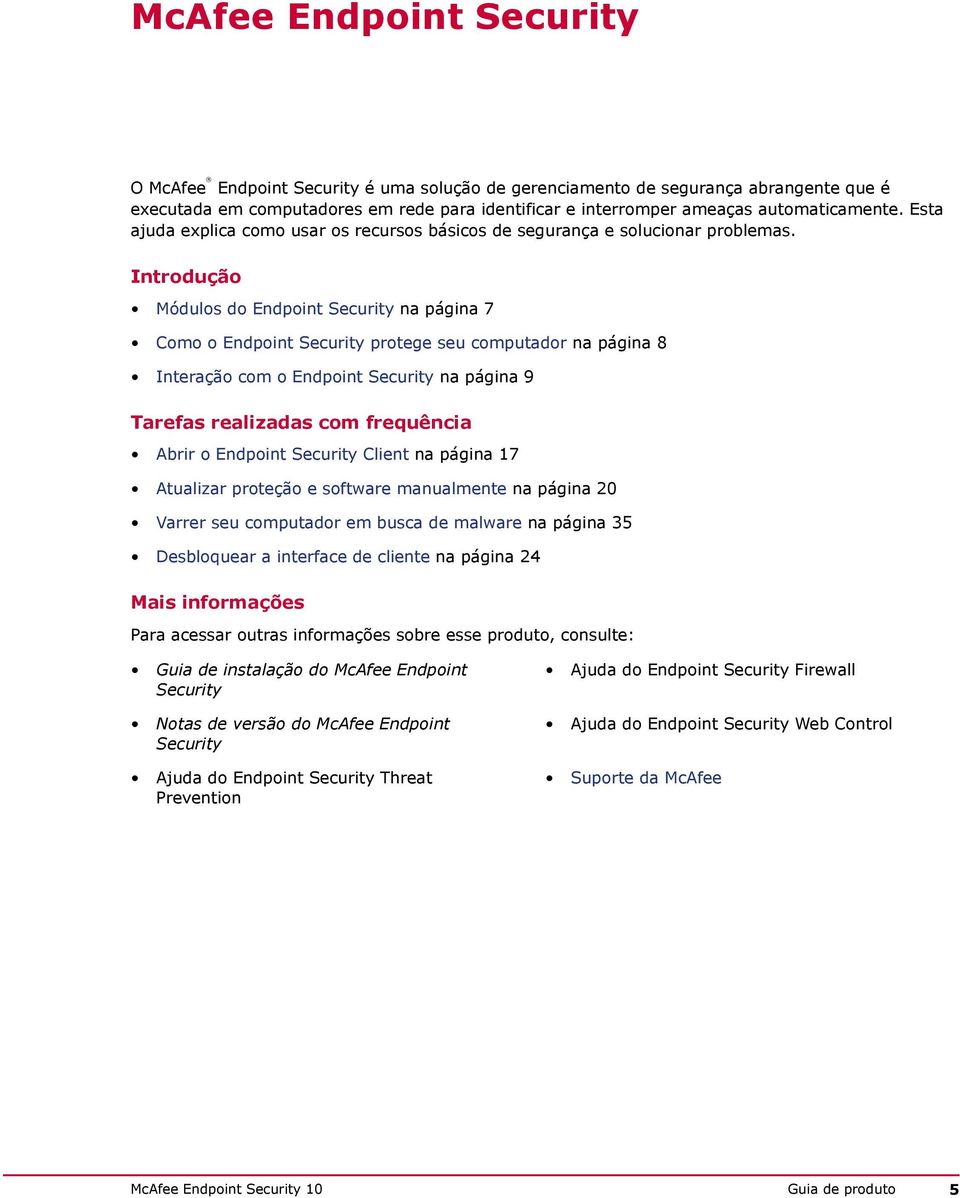 Introdução Módulos do Endpoint Security na página 7 Como o Endpoint Security protege seu computador na página 8 Interação com o Endpoint Security na página 9 Tarefas realizadas com frequência Abrir o