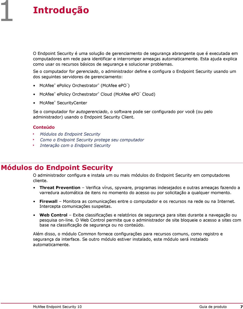 Se o computador for gerenciado, o administrador define e configura o Endpoint Security usando um dos seguintes servidores de gerenciamento: McAfee epolicy Orchestrator (McAfee epo ) McAfee epolicy