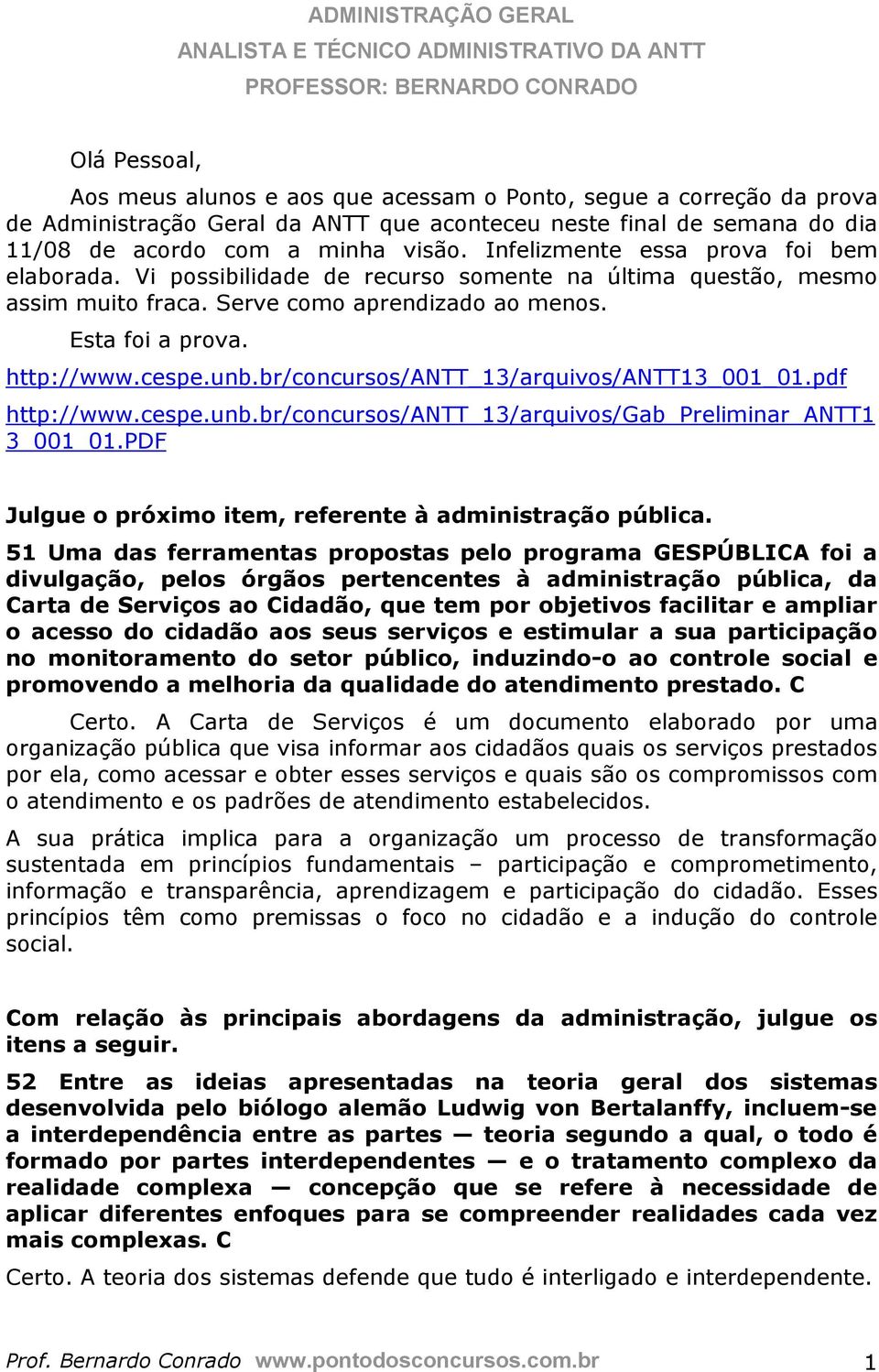 br/concursos/antt_13/arquivos/antt13_001_01.pdf http://www.cespe.unb.br/concursos/antt_13/arquivos/gab_preliminar_antt1 3_001_01.PDF Julgue o próximo item, referente à administração pública.