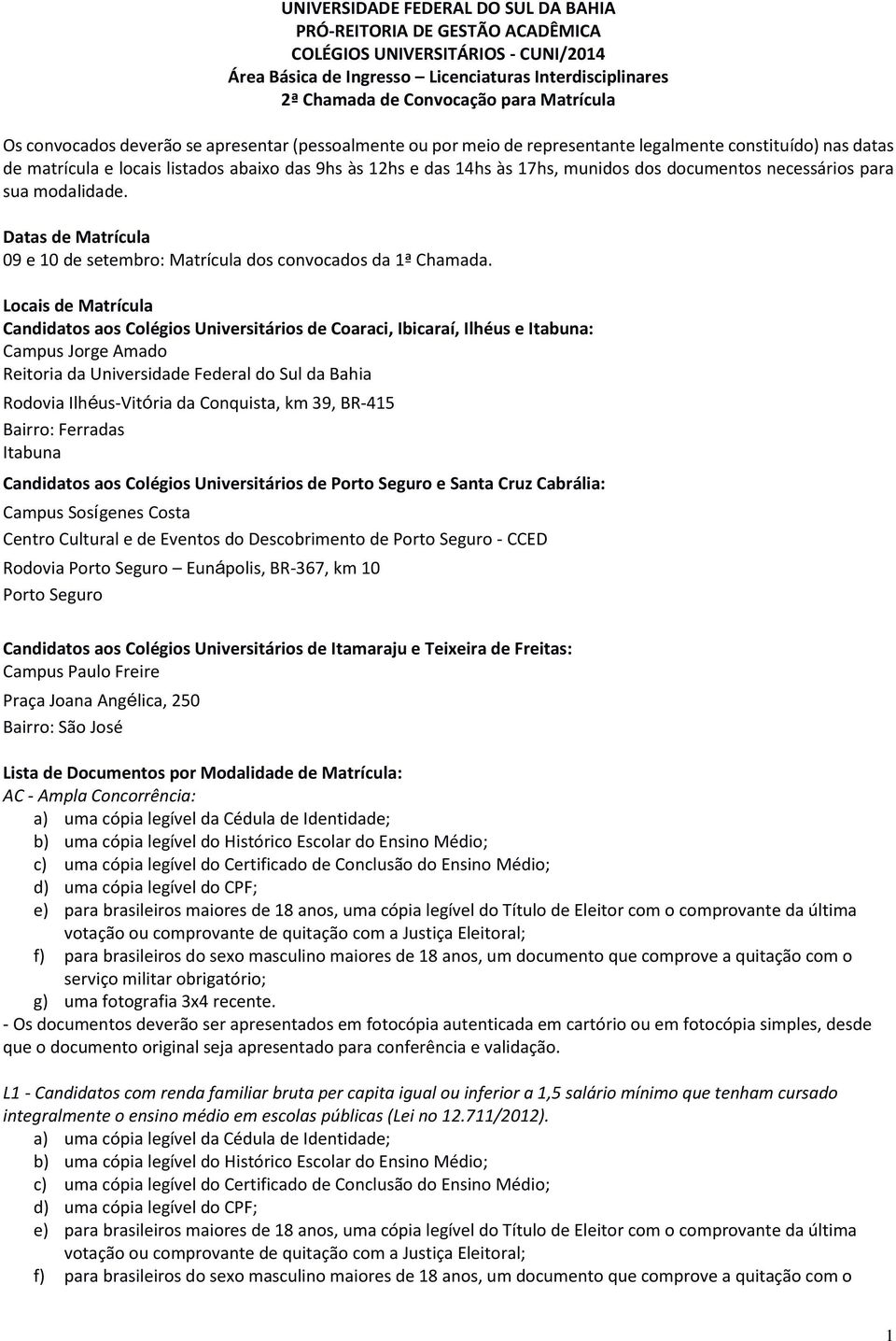 munidos dos documentos necessários para sua modalidade. Datas de Matrícula 09 e 10 de setembro: Matrícula dos convocados da 1ª Chamada.