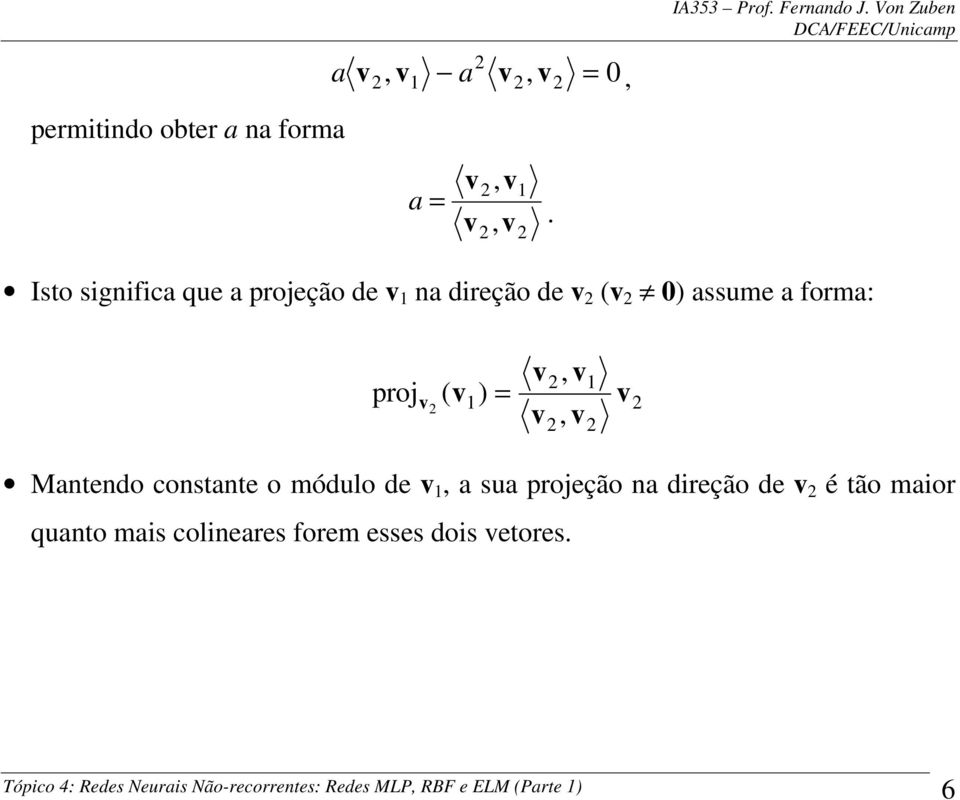 v v, v, v v Mantendo constante o módulo de v, a sua projeção na direção de v é tão maior quanto