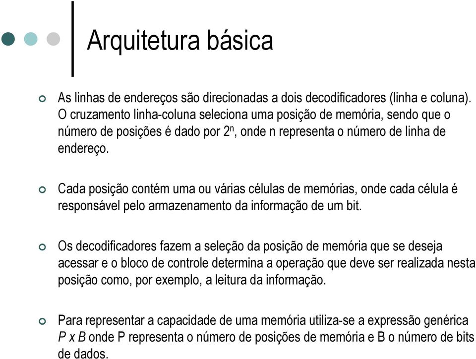 Cada posição contém uma ou várias células de memórias, onde cada célula é responsável pelo armazenamento da informação de um bit.