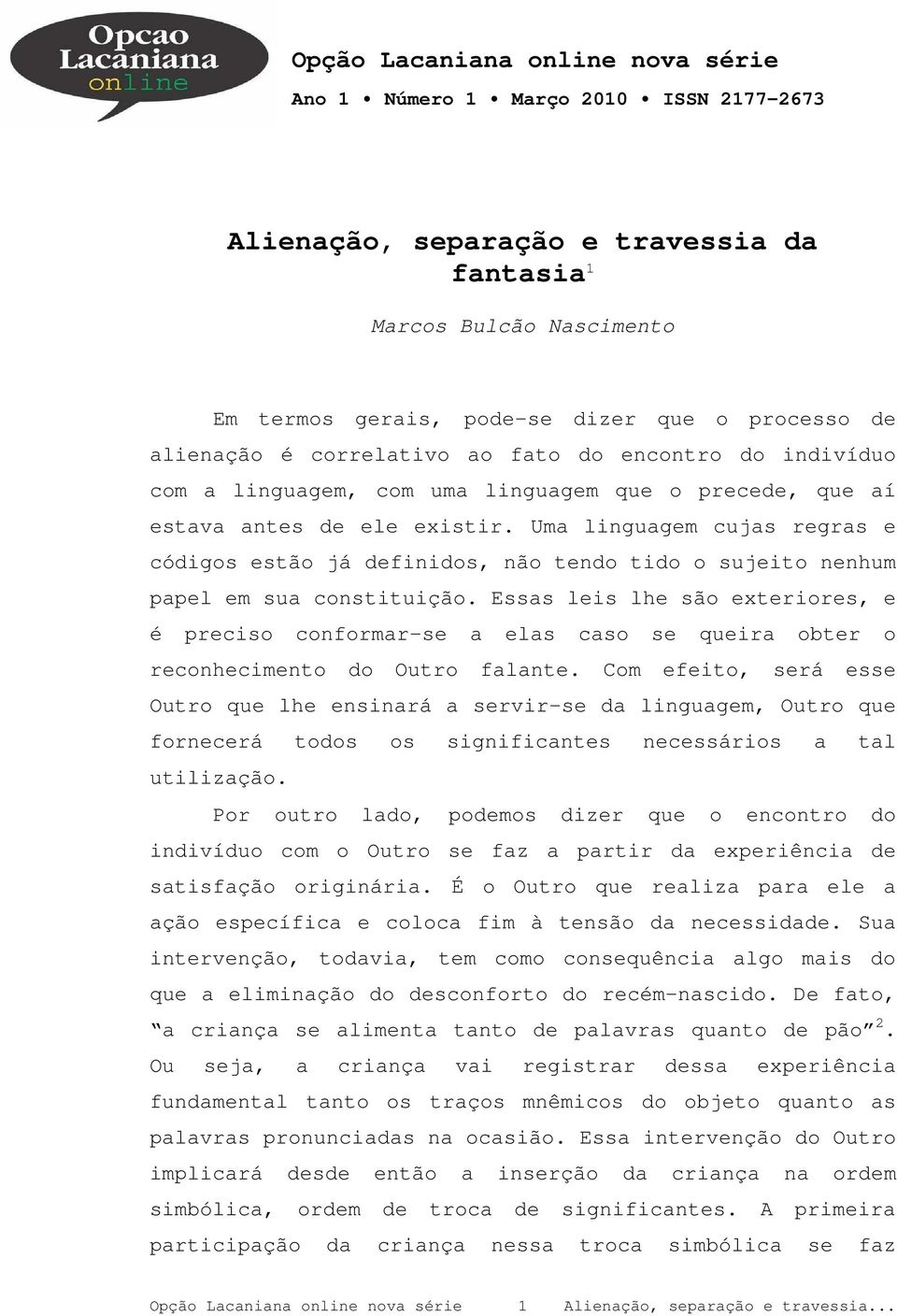 Uma linguagem cujas regras e códigos estão já definidos, não tendo tido o sujeito nenhum papel em sua constituição.