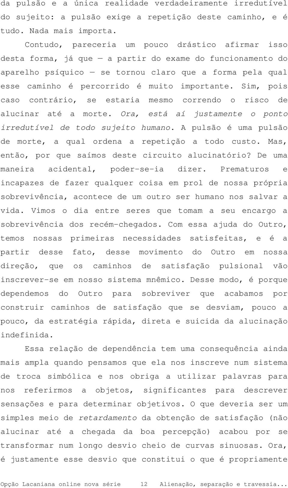 importante. Sim, pois caso contrário, se estaria mesmo correndo o risco de alucinar até a morte. Ora, está aí justamente o ponto irredutível de todo sujeito humano.