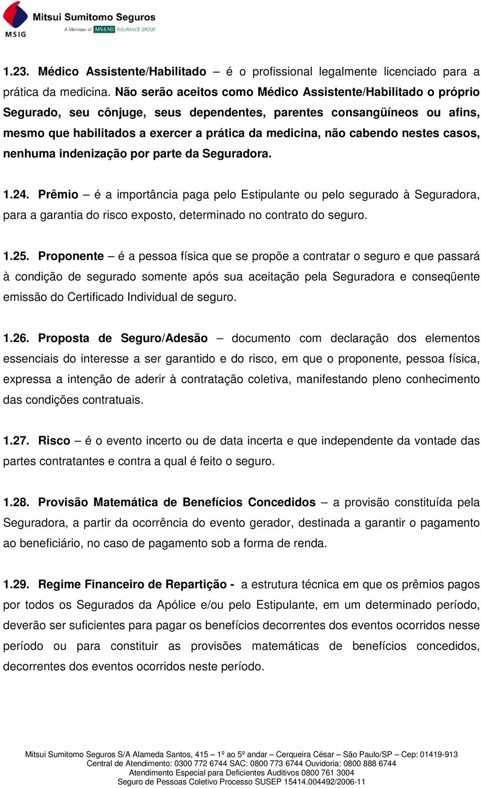 cabendo nestes casos, nenhuma indenização por parte da Seguradora. 1.24.