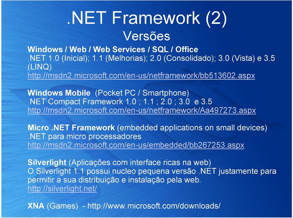 aspx Micro.NET Framework (embedded applications on small devices).net para micro processadores http://msdn2.microsoft.com/en-us/embedded/bb267253.